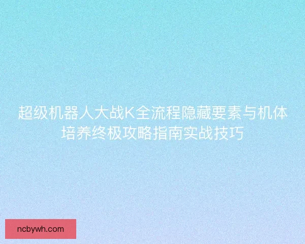 超级机器人大战K全流程隐藏要素与机体培养终极攻略指南实战技巧